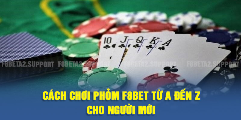 Cách chơi Phỏm F8BET từ A đến Z cho người mới